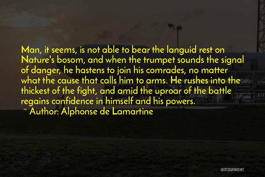 Alphonse De Lamartine Quotes: Man, It Seems, Is Not Able To Bear The Languid Rest On Nature's Bosom, And When The Trumpet Sounds The