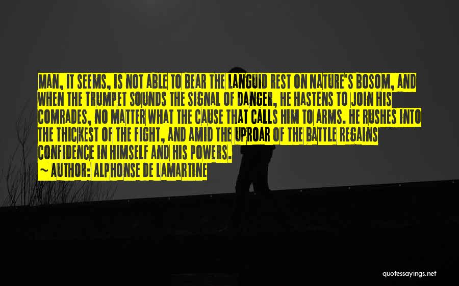 Alphonse De Lamartine Quotes: Man, It Seems, Is Not Able To Bear The Languid Rest On Nature's Bosom, And When The Trumpet Sounds The