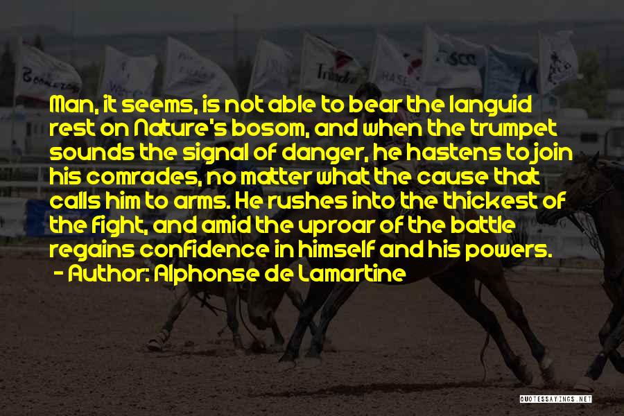 Alphonse De Lamartine Quotes: Man, It Seems, Is Not Able To Bear The Languid Rest On Nature's Bosom, And When The Trumpet Sounds The