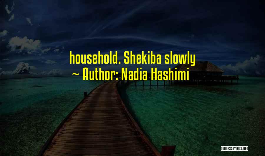 Nadia Hashimi Quotes: Household. Shekiba Slowly