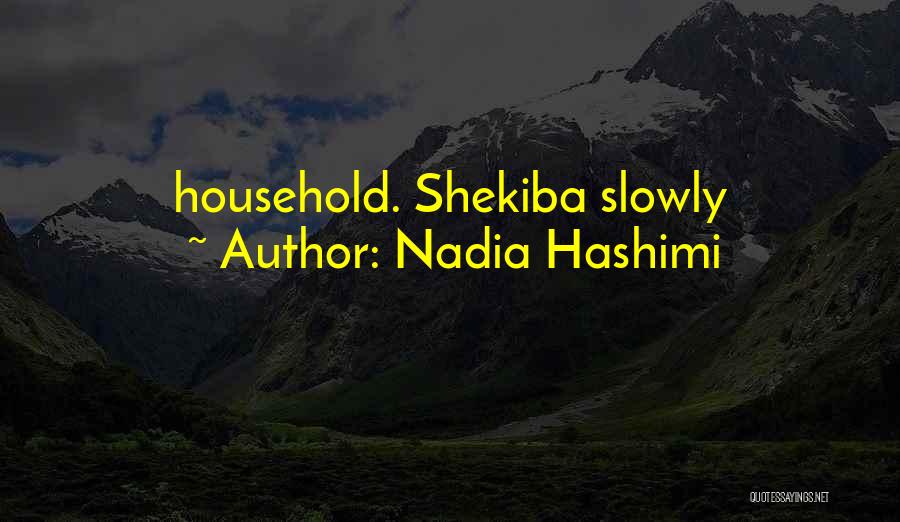 Nadia Hashimi Quotes: Household. Shekiba Slowly