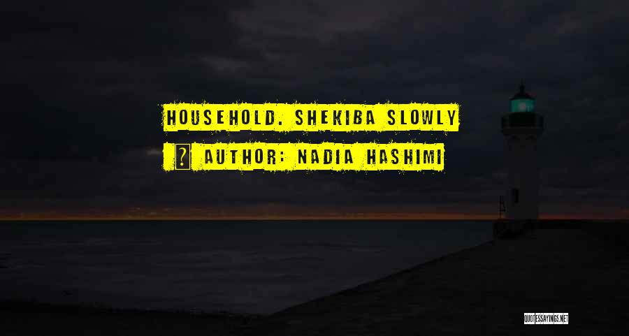 Nadia Hashimi Quotes: Household. Shekiba Slowly
