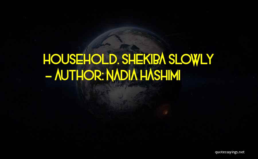 Nadia Hashimi Quotes: Household. Shekiba Slowly