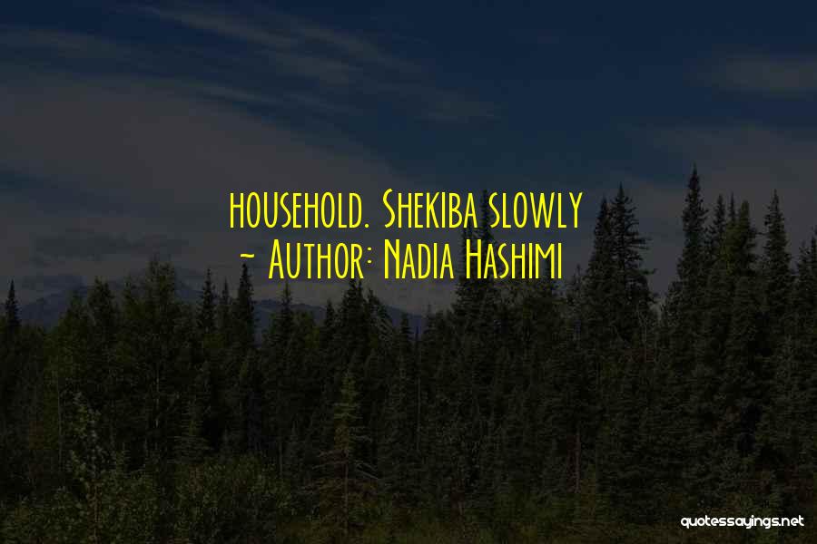 Nadia Hashimi Quotes: Household. Shekiba Slowly