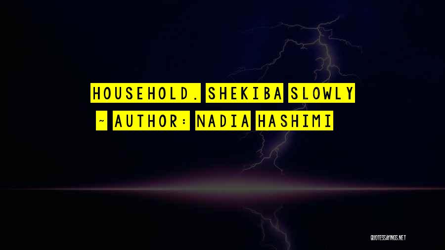 Nadia Hashimi Quotes: Household. Shekiba Slowly