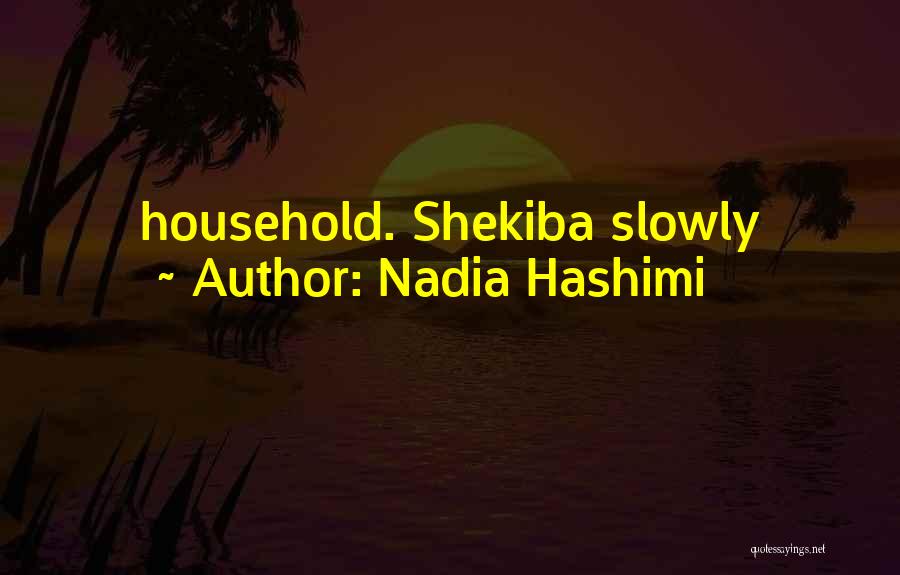 Nadia Hashimi Quotes: Household. Shekiba Slowly