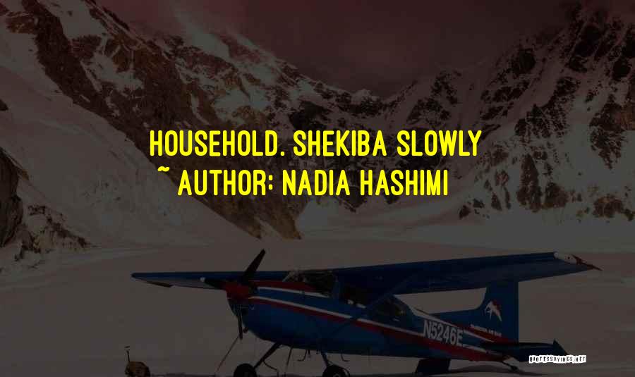Nadia Hashimi Quotes: Household. Shekiba Slowly