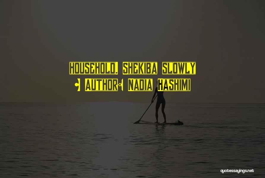 Nadia Hashimi Quotes: Household. Shekiba Slowly