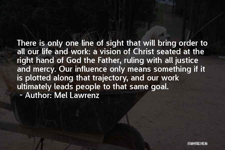 Mel Lawrenz Quotes: There Is Only One Line Of Sight That Will Bring Order To All Our Life And Work: A Vision Of