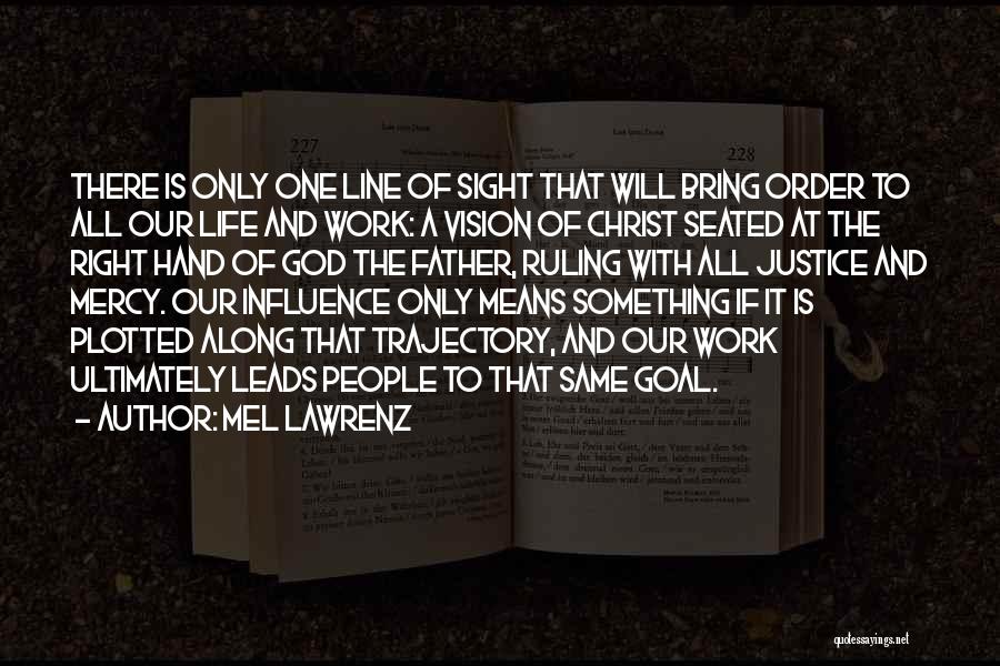 Mel Lawrenz Quotes: There Is Only One Line Of Sight That Will Bring Order To All Our Life And Work: A Vision Of