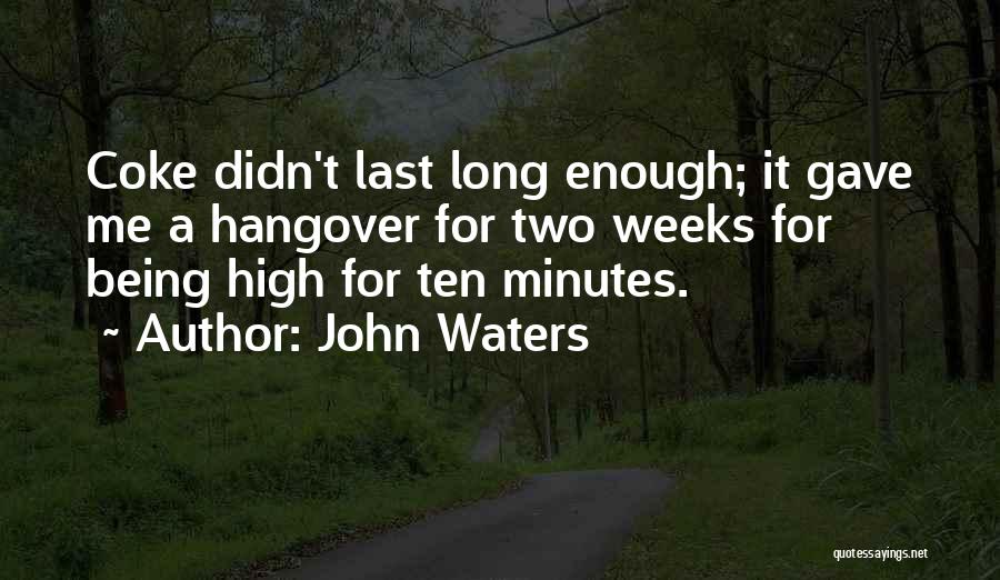 John Waters Quotes: Coke Didn't Last Long Enough; It Gave Me A Hangover For Two Weeks For Being High For Ten Minutes.