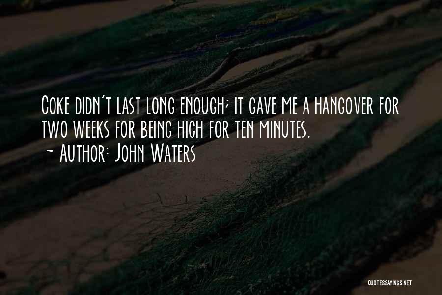 John Waters Quotes: Coke Didn't Last Long Enough; It Gave Me A Hangover For Two Weeks For Being High For Ten Minutes.