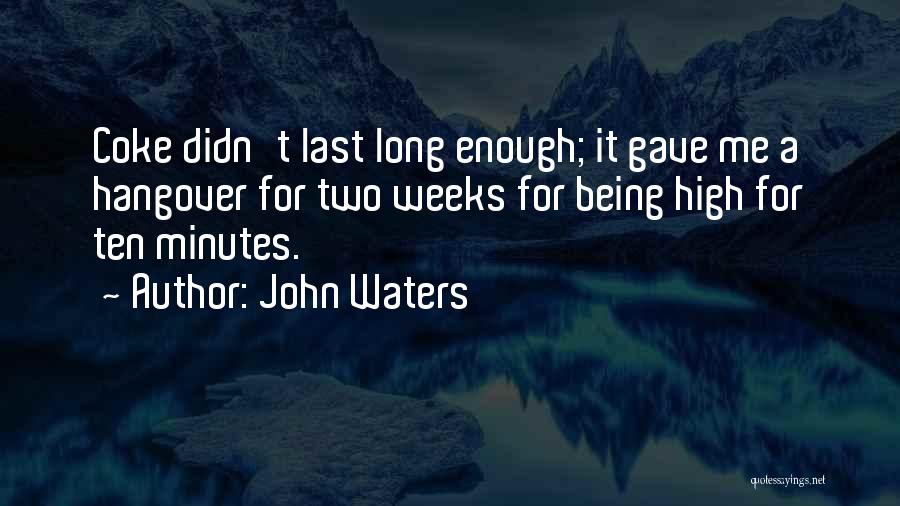 John Waters Quotes: Coke Didn't Last Long Enough; It Gave Me A Hangover For Two Weeks For Being High For Ten Minutes.