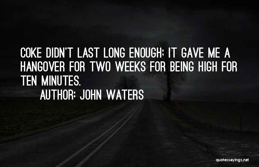 John Waters Quotes: Coke Didn't Last Long Enough; It Gave Me A Hangover For Two Weeks For Being High For Ten Minutes.