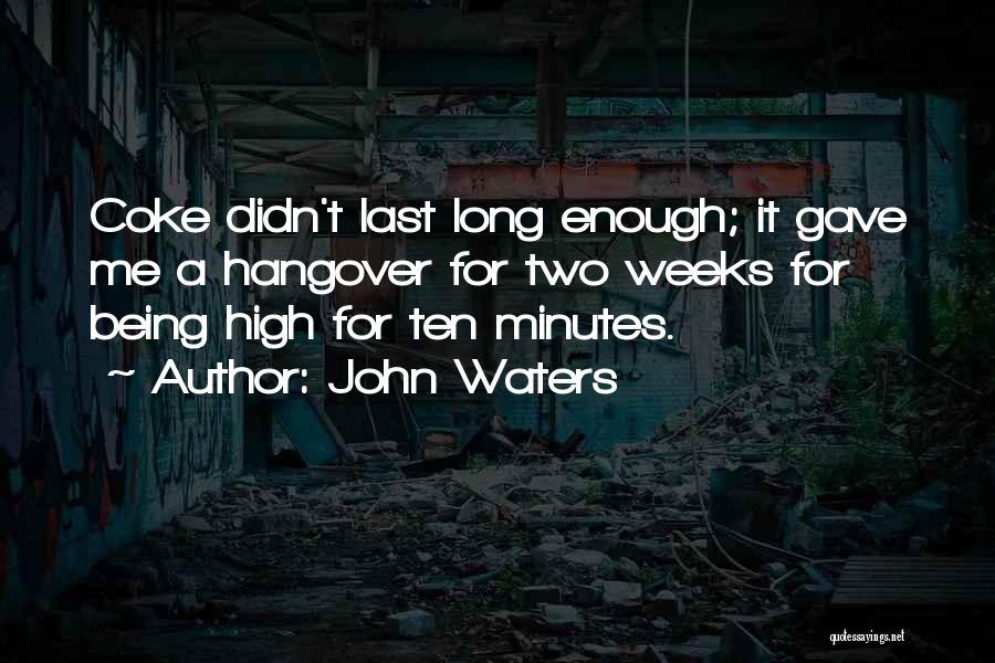 John Waters Quotes: Coke Didn't Last Long Enough; It Gave Me A Hangover For Two Weeks For Being High For Ten Minutes.