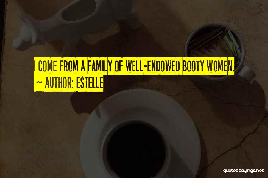 Estelle Quotes: I Come From A Family Of Well-endowed Booty Women.