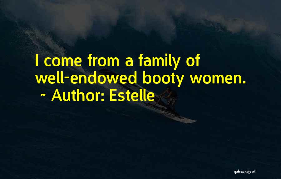 Estelle Quotes: I Come From A Family Of Well-endowed Booty Women.