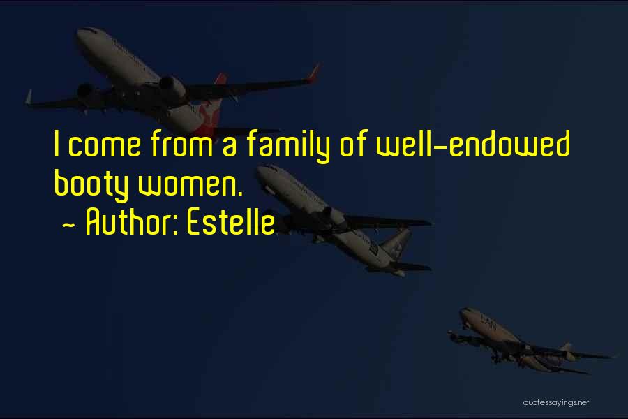 Estelle Quotes: I Come From A Family Of Well-endowed Booty Women.