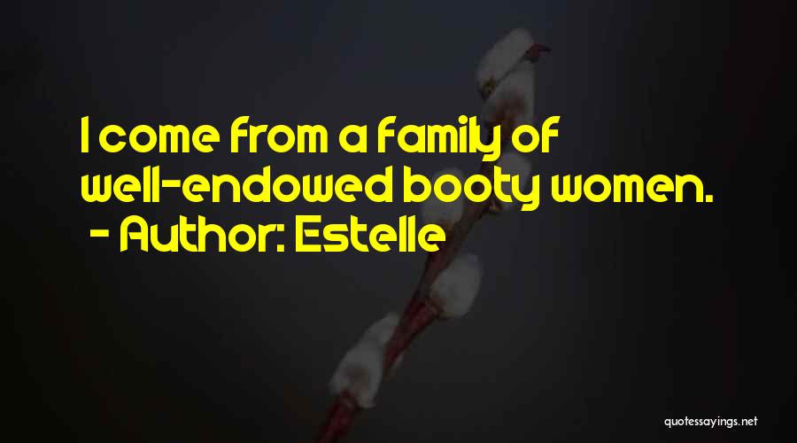 Estelle Quotes: I Come From A Family Of Well-endowed Booty Women.