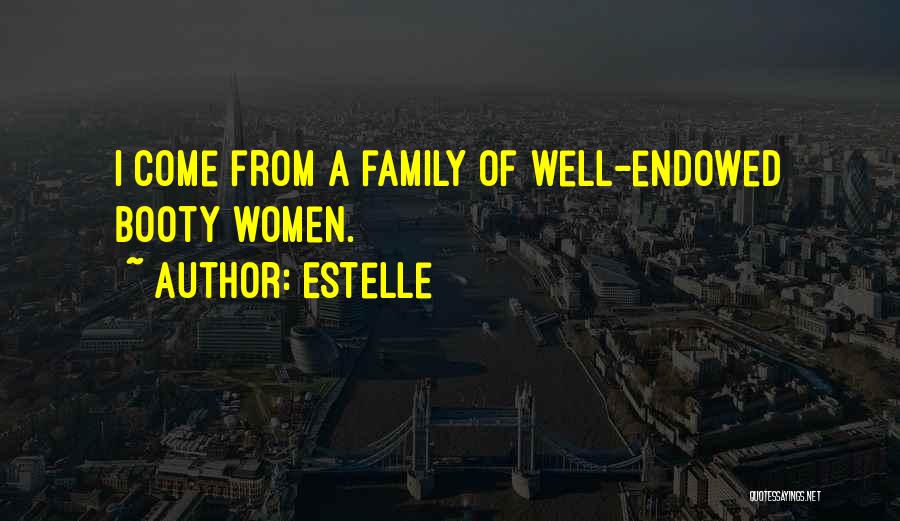 Estelle Quotes: I Come From A Family Of Well-endowed Booty Women.