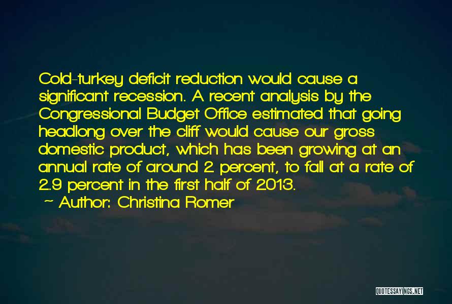Christina Romer Quotes: Cold-turkey Deficit Reduction Would Cause A Significant Recession. A Recent Analysis By The Congressional Budget Office Estimated That Going Headlong