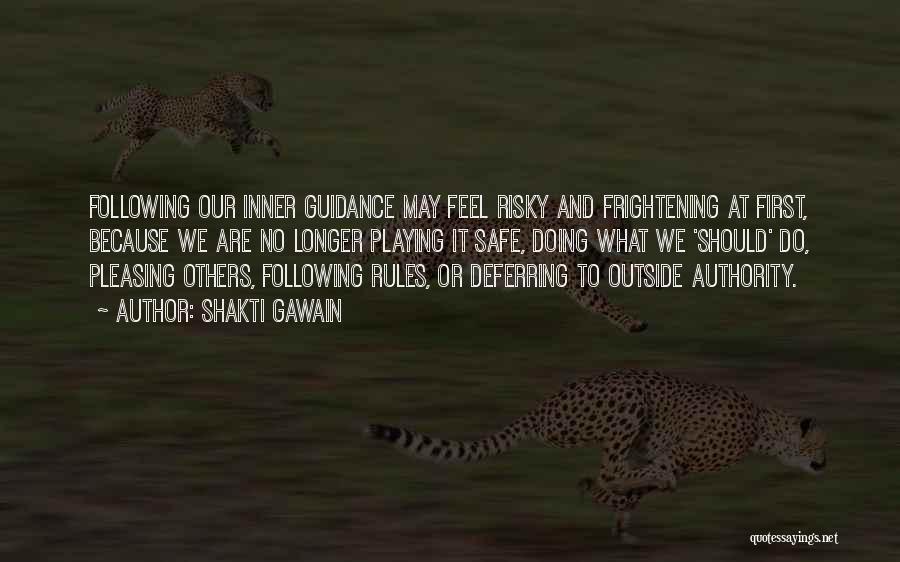 Shakti Gawain Quotes: Following Our Inner Guidance May Feel Risky And Frightening At First, Because We Are No Longer Playing It Safe, Doing