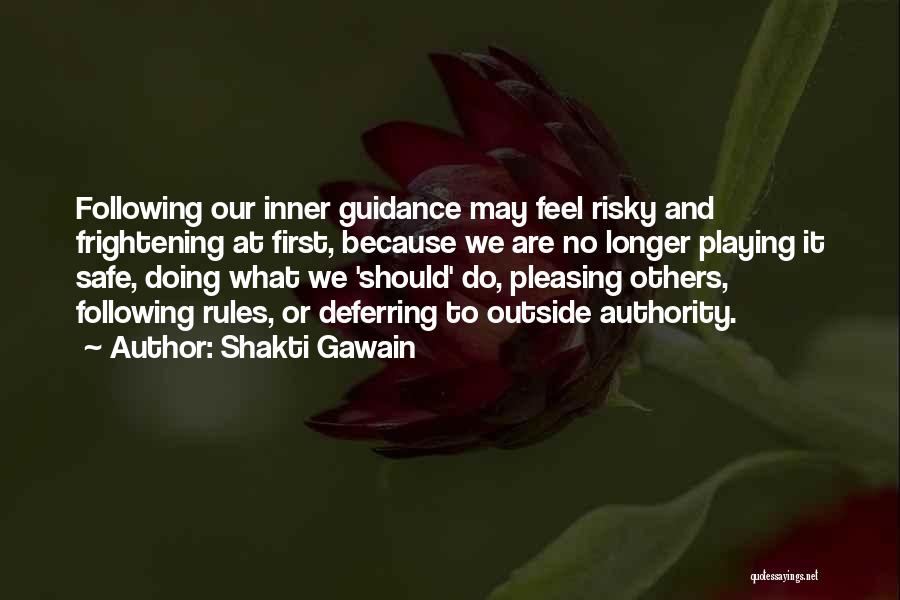 Shakti Gawain Quotes: Following Our Inner Guidance May Feel Risky And Frightening At First, Because We Are No Longer Playing It Safe, Doing