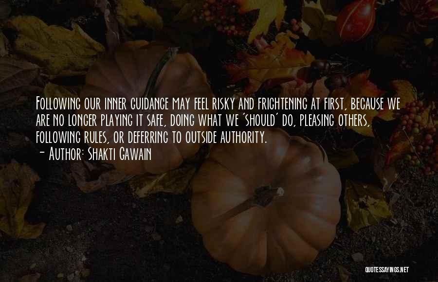 Shakti Gawain Quotes: Following Our Inner Guidance May Feel Risky And Frightening At First, Because We Are No Longer Playing It Safe, Doing