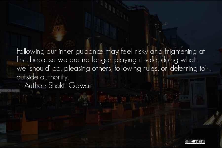 Shakti Gawain Quotes: Following Our Inner Guidance May Feel Risky And Frightening At First, Because We Are No Longer Playing It Safe, Doing
