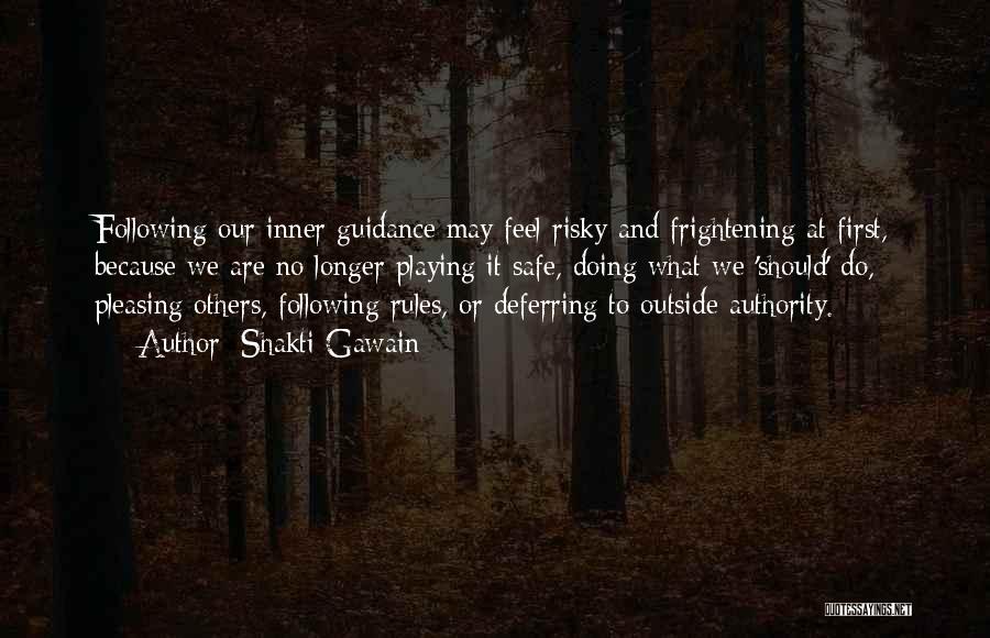 Shakti Gawain Quotes: Following Our Inner Guidance May Feel Risky And Frightening At First, Because We Are No Longer Playing It Safe, Doing