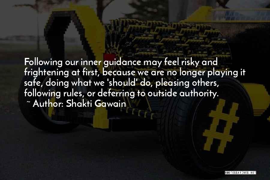 Shakti Gawain Quotes: Following Our Inner Guidance May Feel Risky And Frightening At First, Because We Are No Longer Playing It Safe, Doing