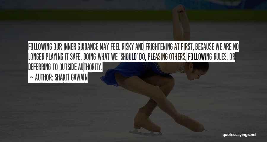 Shakti Gawain Quotes: Following Our Inner Guidance May Feel Risky And Frightening At First, Because We Are No Longer Playing It Safe, Doing