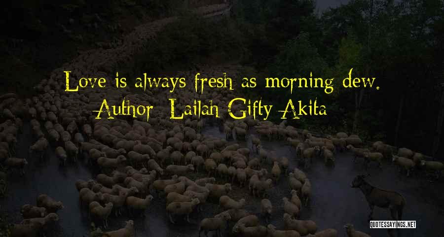 Lailah Gifty Akita Quotes: Love Is Always Fresh As Morning Dew.