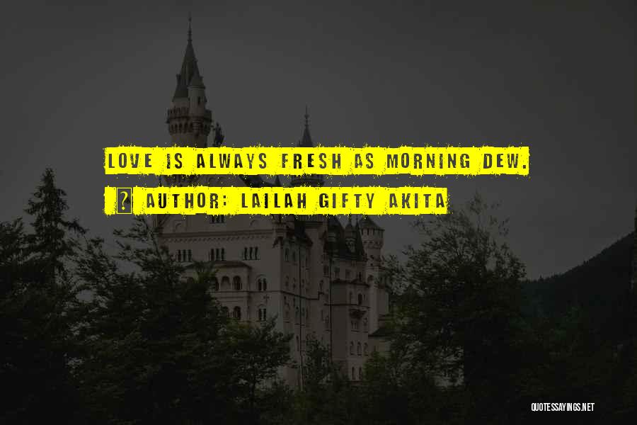 Lailah Gifty Akita Quotes: Love Is Always Fresh As Morning Dew.