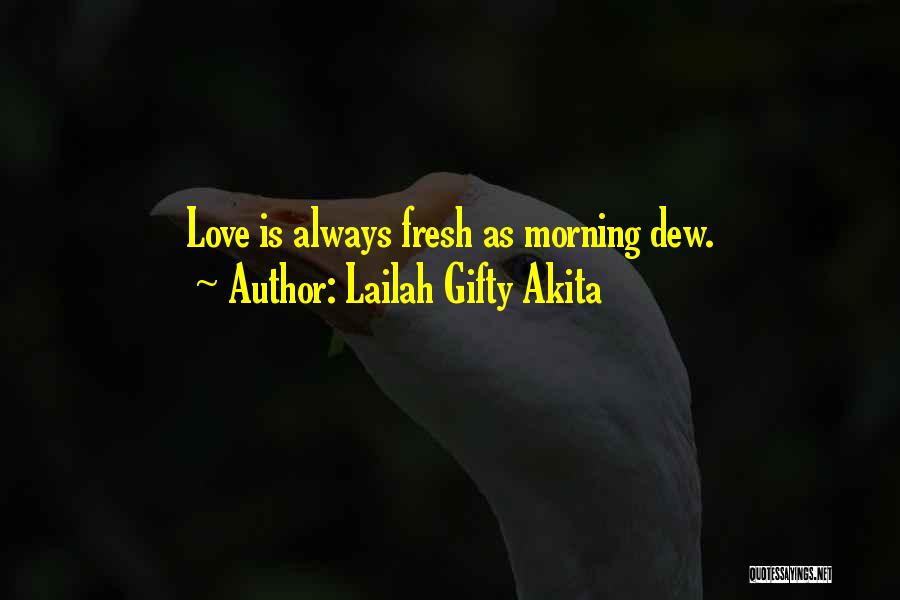 Lailah Gifty Akita Quotes: Love Is Always Fresh As Morning Dew.