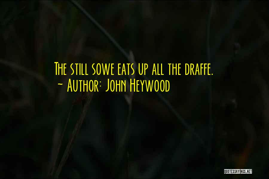 John Heywood Quotes: The Still Sowe Eats Up All The Draffe.