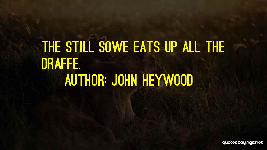 John Heywood Quotes: The Still Sowe Eats Up All The Draffe.