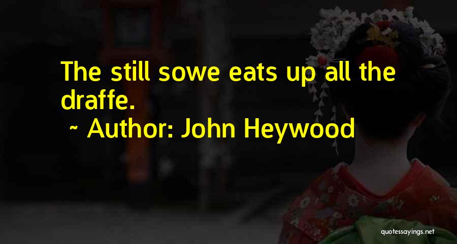 John Heywood Quotes: The Still Sowe Eats Up All The Draffe.