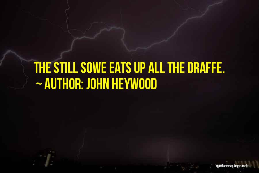 John Heywood Quotes: The Still Sowe Eats Up All The Draffe.