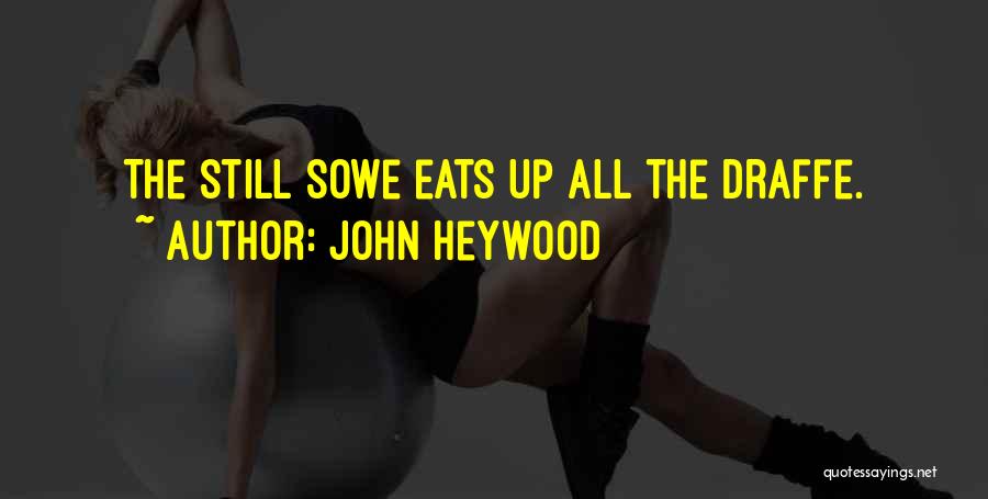 John Heywood Quotes: The Still Sowe Eats Up All The Draffe.