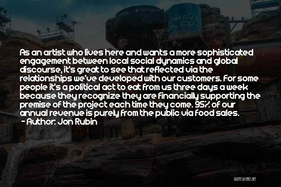 Jon Rubin Quotes: As An Artist Who Lives Here And Wants A More Sophisticated Engagement Between Local Social Dynamics And Global Discourse, It's