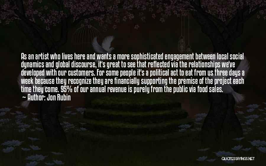 Jon Rubin Quotes: As An Artist Who Lives Here And Wants A More Sophisticated Engagement Between Local Social Dynamics And Global Discourse, It's