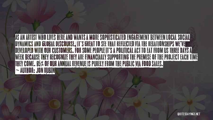 Jon Rubin Quotes: As An Artist Who Lives Here And Wants A More Sophisticated Engagement Between Local Social Dynamics And Global Discourse, It's