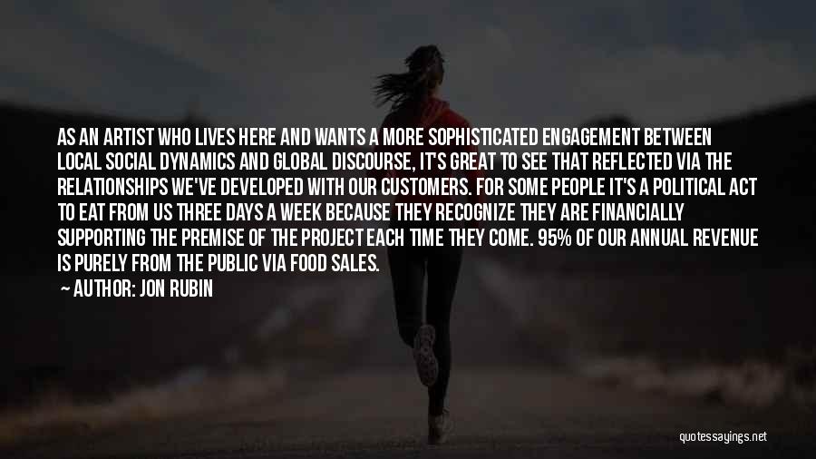 Jon Rubin Quotes: As An Artist Who Lives Here And Wants A More Sophisticated Engagement Between Local Social Dynamics And Global Discourse, It's