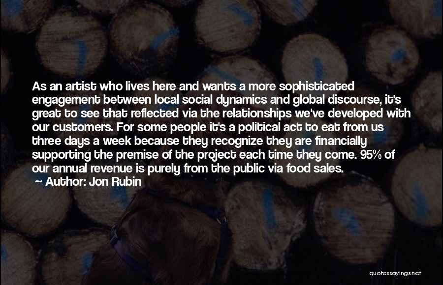 Jon Rubin Quotes: As An Artist Who Lives Here And Wants A More Sophisticated Engagement Between Local Social Dynamics And Global Discourse, It's