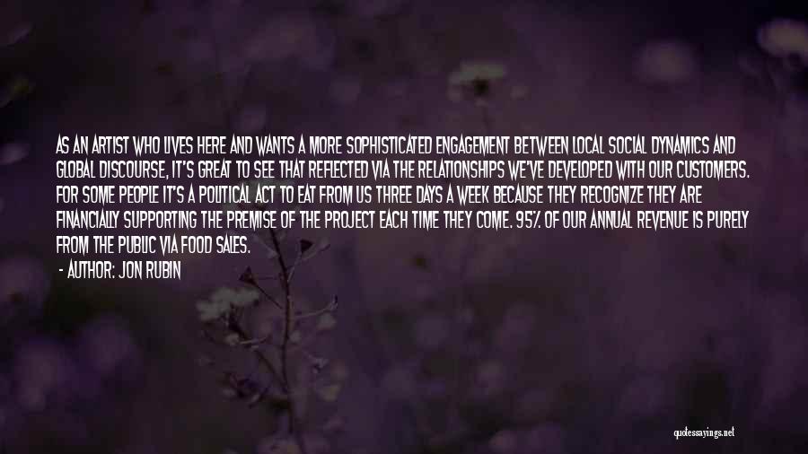 Jon Rubin Quotes: As An Artist Who Lives Here And Wants A More Sophisticated Engagement Between Local Social Dynamics And Global Discourse, It's