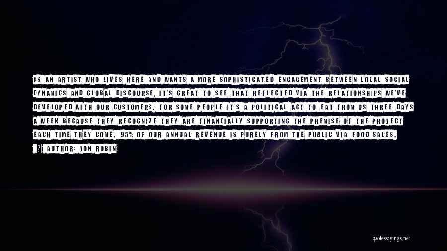 Jon Rubin Quotes: As An Artist Who Lives Here And Wants A More Sophisticated Engagement Between Local Social Dynamics And Global Discourse, It's