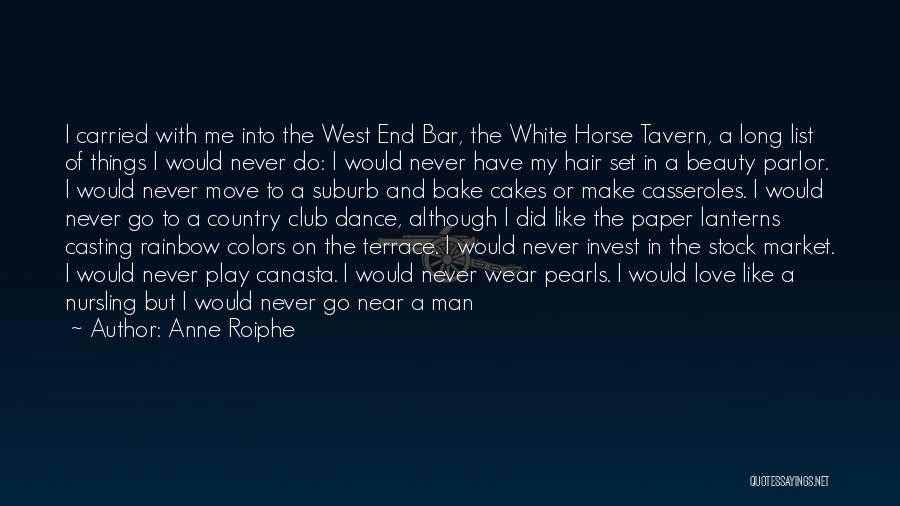 Anne Roiphe Quotes: I Carried With Me Into The West End Bar, The White Horse Tavern, A Long List Of Things I Would