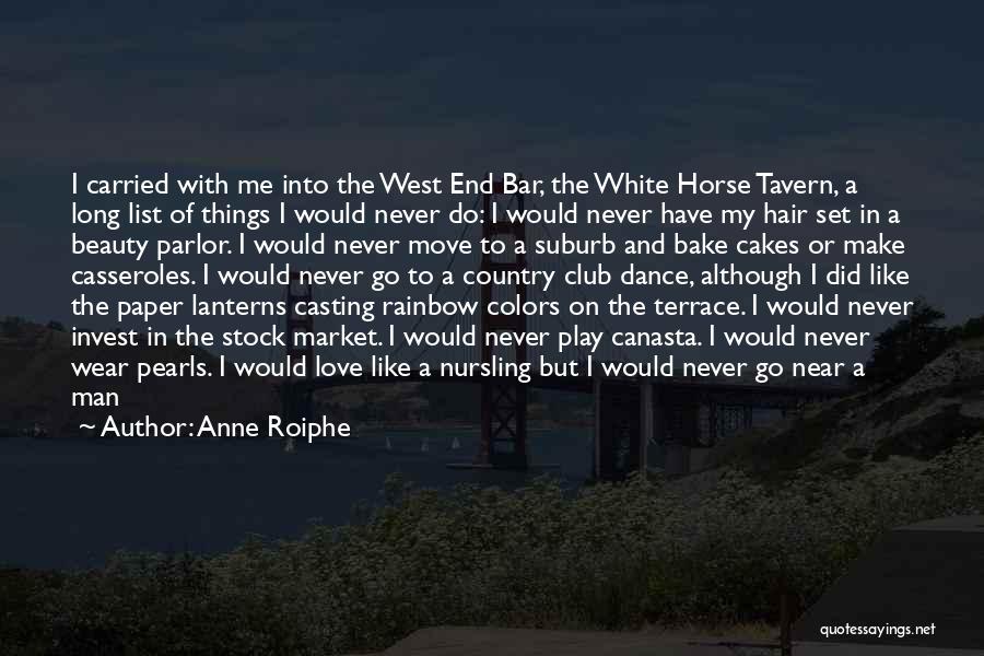 Anne Roiphe Quotes: I Carried With Me Into The West End Bar, The White Horse Tavern, A Long List Of Things I Would