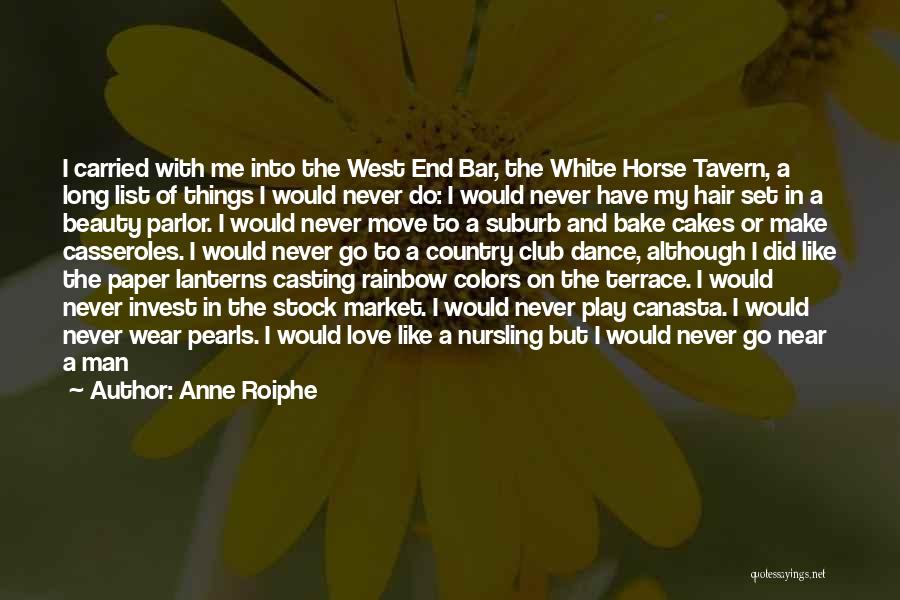 Anne Roiphe Quotes: I Carried With Me Into The West End Bar, The White Horse Tavern, A Long List Of Things I Would